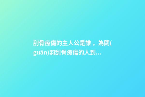 刮骨療傷的主人公是誰，為關(guān)羽刮骨療傷的人到底是誰